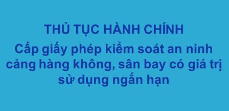 Thủ tục cấp giấy phép kiểm soát an ninh cảng hàng không, sân bay có giá trị sử dụng ngắn hạn (Cập nhật theo Thông tư số 13/2019/TT-BGTVT)